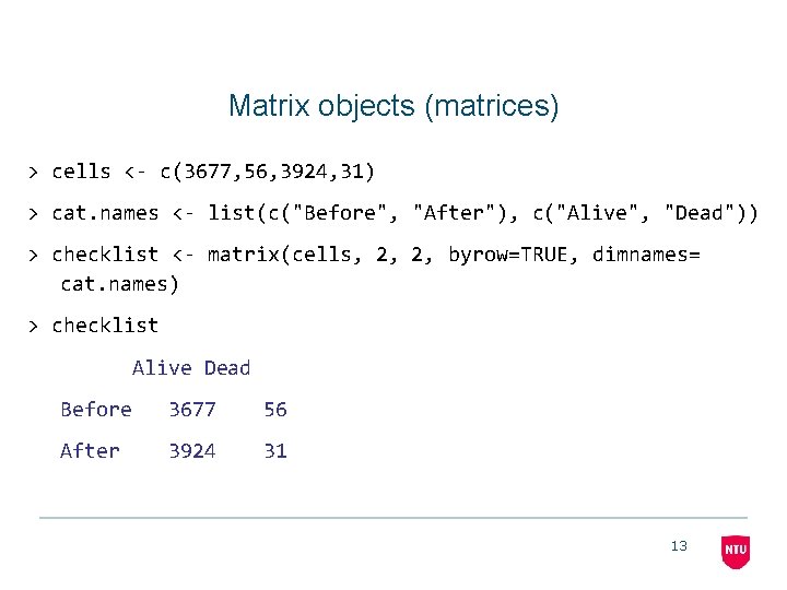 Matrix objects (matrices) > cells <- c(3677, 56, 3924, 31) > cat. names <-