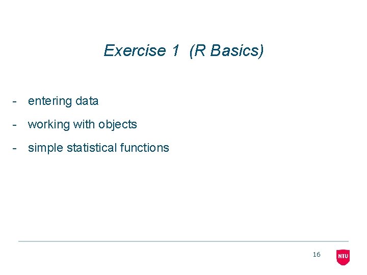 Exercise 1 (R Basics) - entering data - working with objects - simple statistical