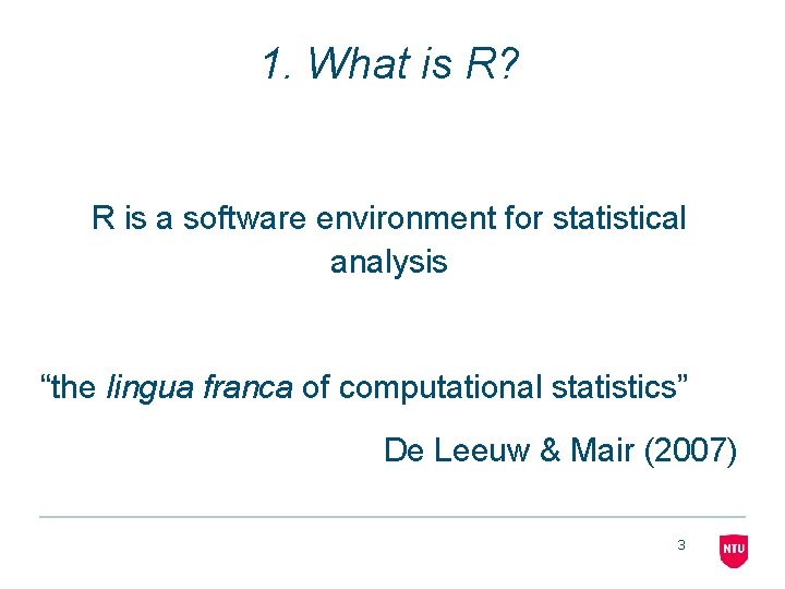 1. What is R? R is a software environment for statistical analysis “the lingua