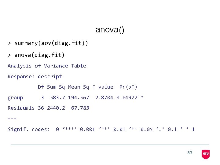 anova() > summary(aov(diag. fit)) > anova(diag. fit) Analysis of Variance Table Response: descript Df
