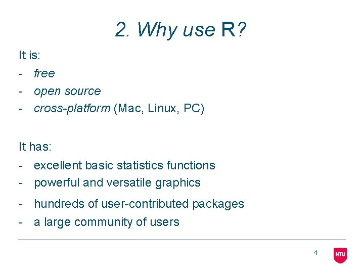 2. Why use R? It is: - free - open source - cross-platform (Mac,