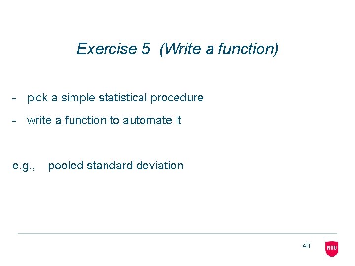 Exercise 5 (Write a function) - pick a simple statistical procedure - write a