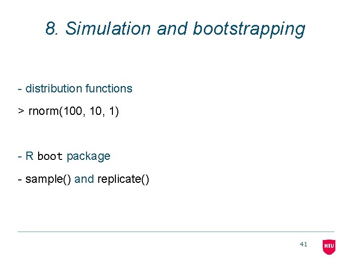 8. Simulation and bootstrapping - distribution functions > rnorm(100, 1) - R boot package
