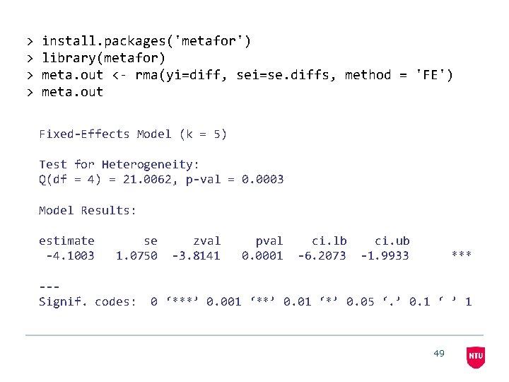 > > install. packages('metafor') library(metafor) meta. out <- rma(yi=diff, sei=se. diffs, method = 'FE')