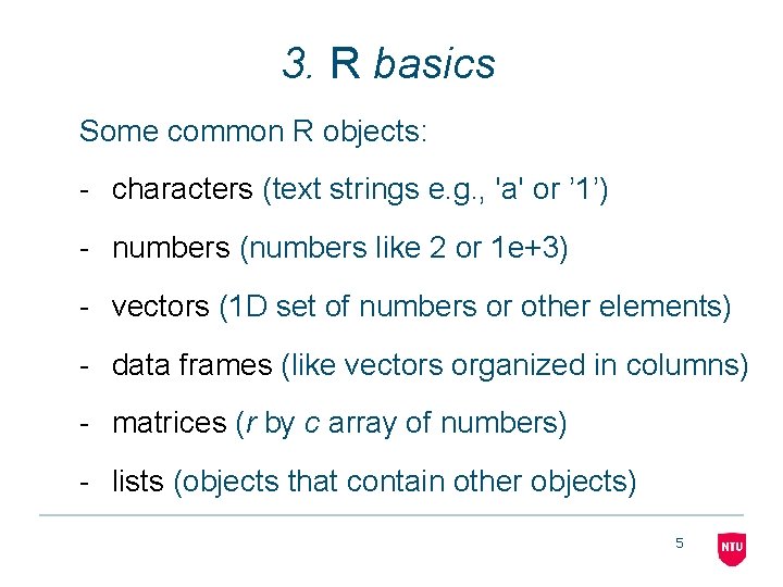 3. R basics Some common R objects: - characters (text strings e. g. ,