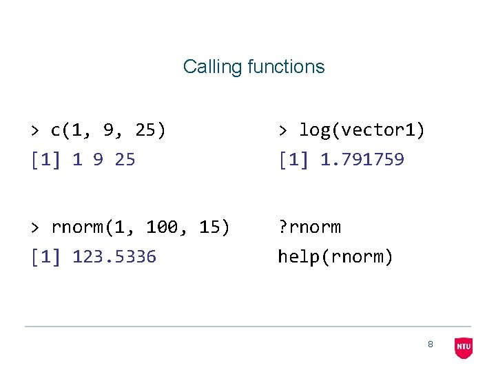 Calling functions > c(1, 9, 25) > log(vector 1) [1] 1 9 25 [1]