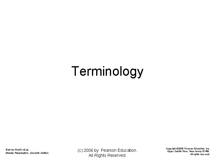 Terminology Beirne-Smith et al. Mental Retardation, Seventh Edition (c) 2006 by Pearson Education. All