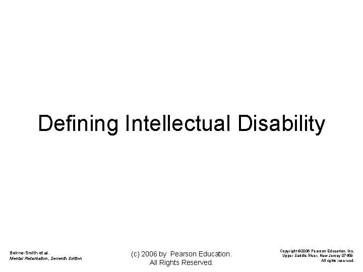 Defining Intellectual Disability Beirne-Smith et al. Mental Retardation, Seventh Edition (c) 2006 by Pearson