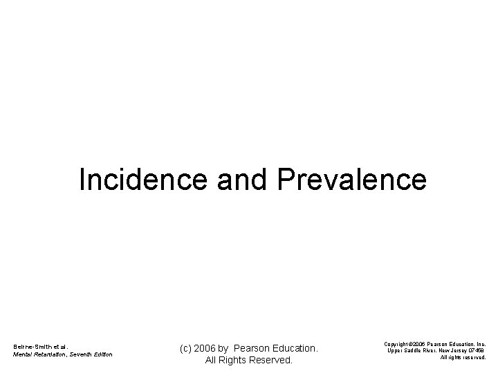 Incidence and Prevalence Beirne-Smith et al. Mental Retardation, Seventh Edition (c) 2006 by Pearson