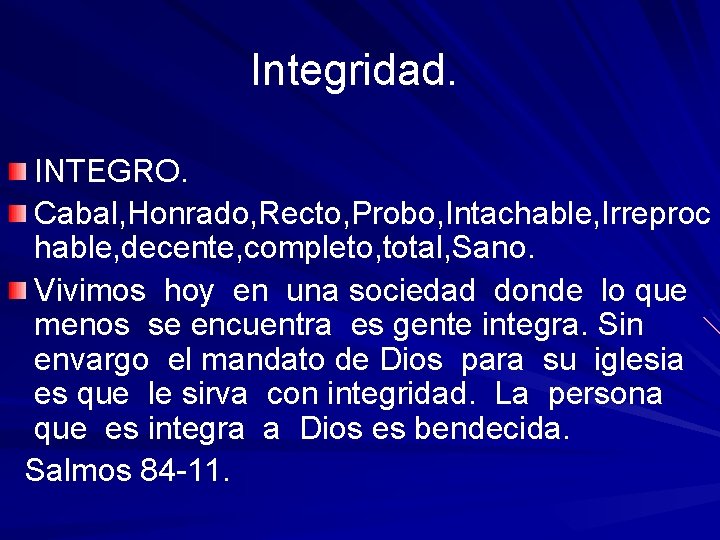 Integridad. INTEGRO. Cabal, Honrado, Recto, Probo, Intachable, Irreproc hable, decente, completo, total, Sano. Vivimos