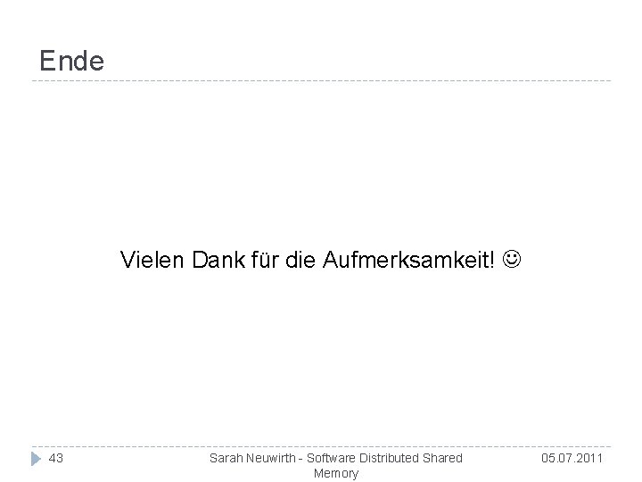 Ende Vielen Dank für die Aufmerksamkeit! 43 Sarah Neuwirth - Software Distributed Shared Memory