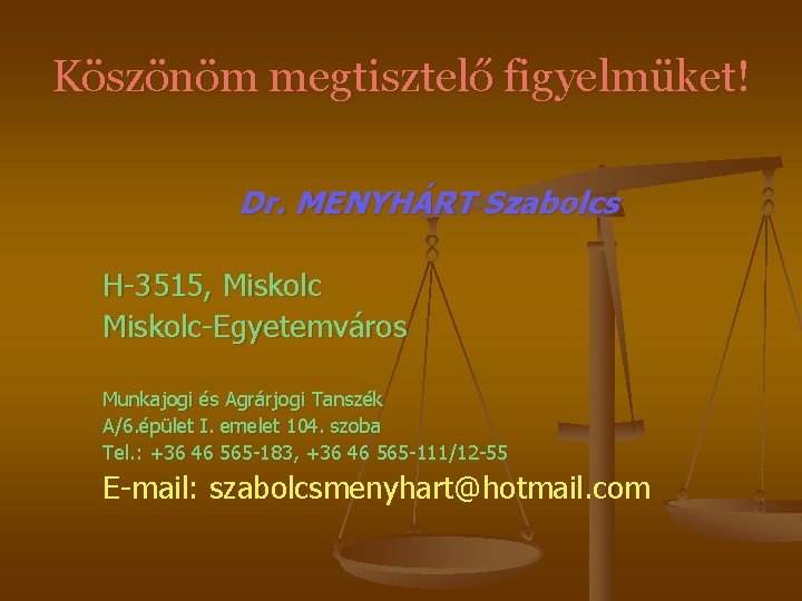 Köszönöm megtisztelő figyelmüket! Dr. MENYHÁRT Szabolcs H-3515, Miskolc-Egyetemváros Munkajogi és Agrárjogi Tanszék A/6. épület Köszönöm megtisztelő figyelmüket! Dr. MENYHÁRT Szabolcs H-3515, Miskolc-Egyetemváros Munkajogi és Agrárjogi Tanszék A/6. épület