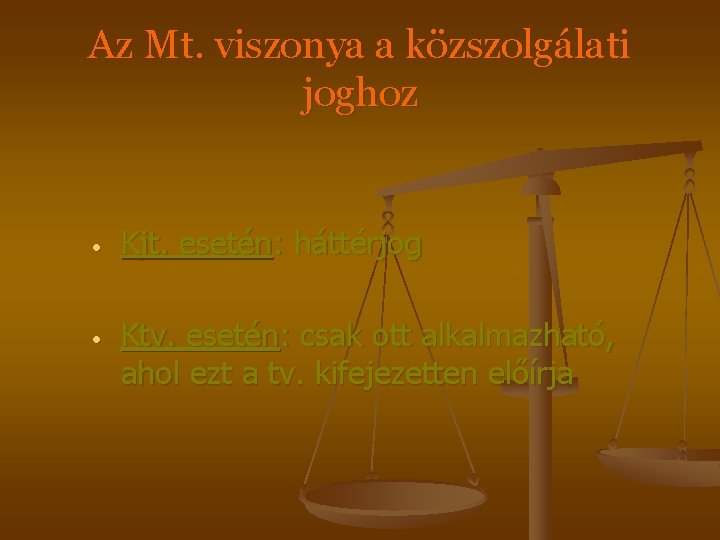 Az Mt. viszonya a közszolgálati joghoz • • Kjt. esetén: háttérjog Ktv. esetén: csak Az Mt. viszonya a közszolgálati joghoz • • Kjt. esetén: háttérjog Ktv. esetén: csak