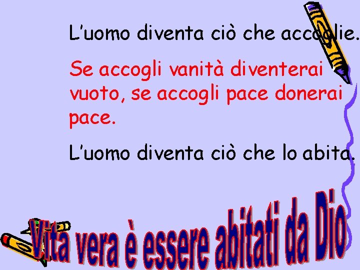 L’uomo diventa ciò che accoglie. Se accogli vanità diventerai vuoto, se accogli pace donerai