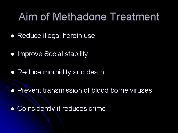 Aim of Methadone Treatment l Reduce illegal heroin use l Improve Social stability l