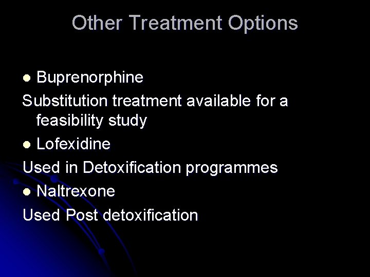 Other Treatment Options Buprenorphine Substitution treatment available for a feasibility study l Lofexidine Used