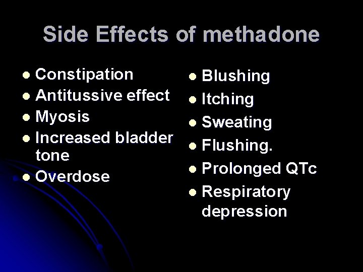 Side Effects of methadone Constipation l Antitussive effect l Myosis l Increased bladder tone