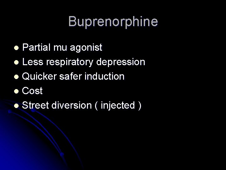 Buprenorphine Partial mu agonist l Less respiratory depression l Quicker safer induction l Cost