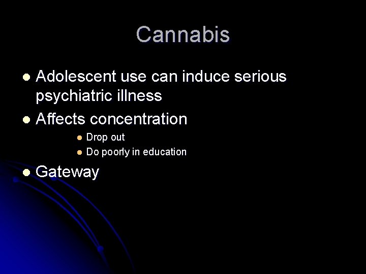 Cannabis Adolescent use can induce serious psychiatric illness l Affects concentration l Drop out