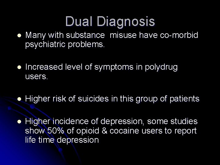 Dual Diagnosis l Many with substance misuse have co-morbid psychiatric problems. l Increased level