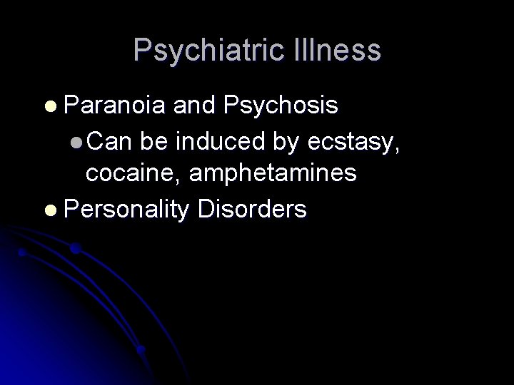 Psychiatric Illness l Paranoia and Psychosis l Can be induced by ecstasy, cocaine, amphetamines