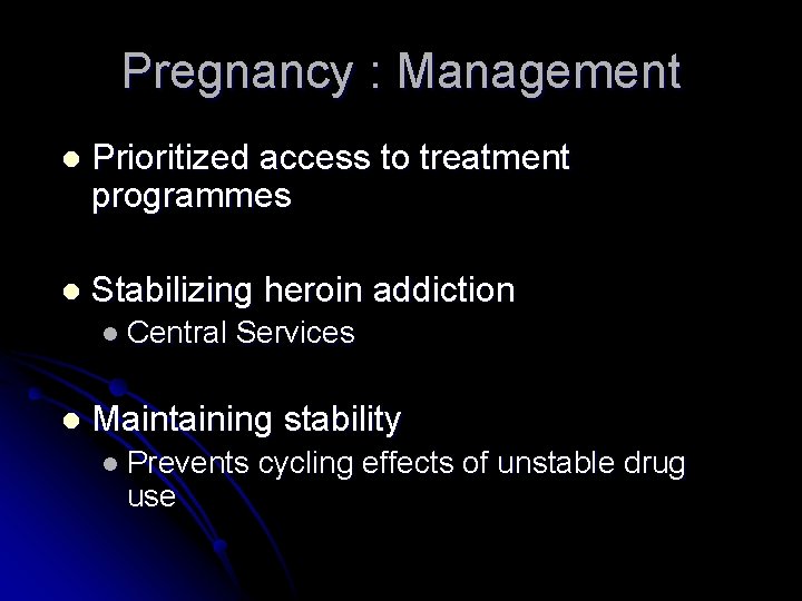 Pregnancy : Management l Prioritized access to treatment programmes l Stabilizing heroin addiction l