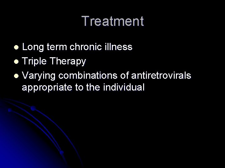 Treatment Long term chronic illness l Triple Therapy l Varying combinations of antiretrovirals appropriate