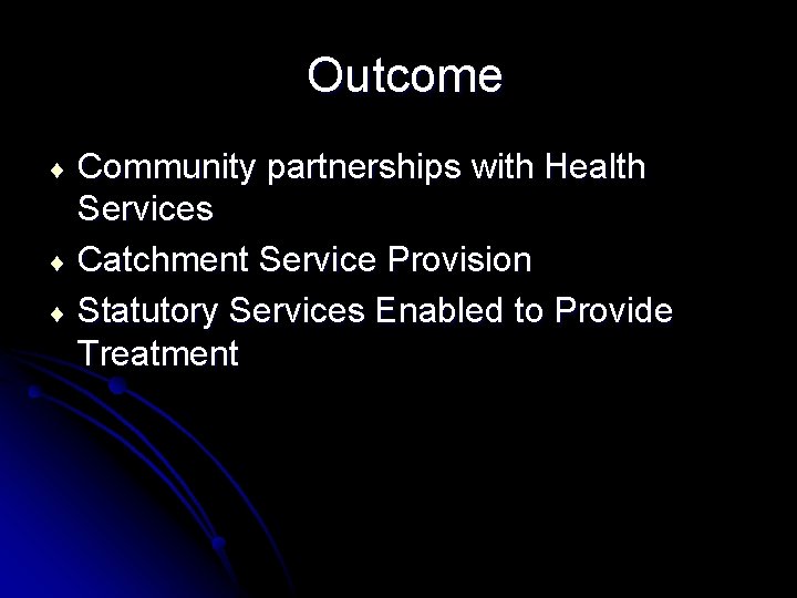 Outcome Community partnerships with Health Services ¨ Catchment Service Provision ¨ Statutory Services Enabled