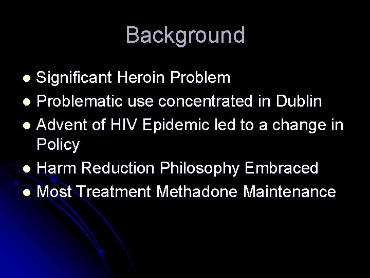 Background Significant Heroin Problem l Problematic use concentrated in Dublin l Advent of HIV
