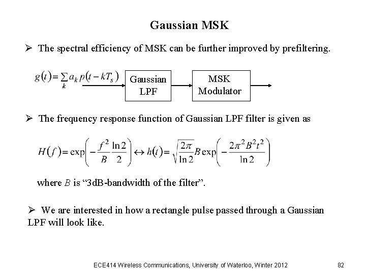 Gaussian MSK Ø The spectral efficiency of MSK can be further improved by prefiltering. Gaussian MSK Ø The spectral efficiency of MSK can be further improved by prefiltering.