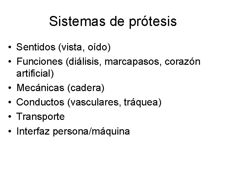 Sistemas de prótesis • Sentidos (vista, oído) • Funciones (diálisis, marcapasos, corazón artificial) •