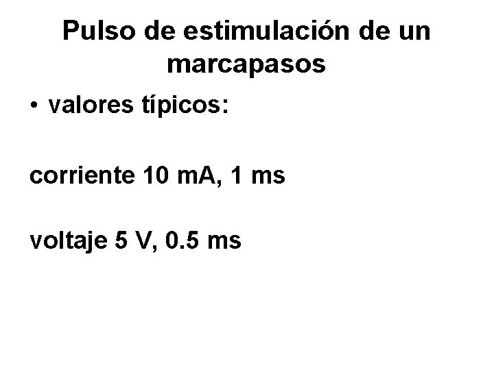 Pulso de estimulación de un marcapasos • valores típicos: corriente 10 m. A, 1
