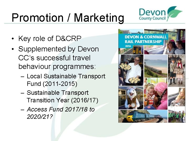 Promotion / Marketing • Key role of D&CRP • Supplemented by Devon CC’s successful
