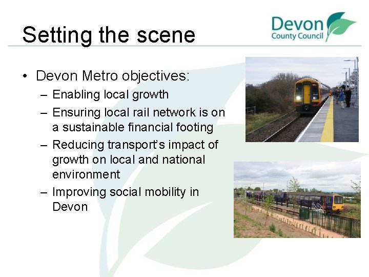 Setting the scene • Devon Metro objectives: – Enabling local growth – Ensuring local