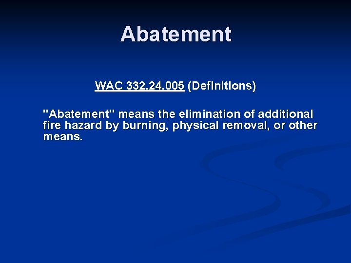 Abatement WAC 332. 24. 005 (Definitions) "Abatement" means the elimination of additional fire hazard