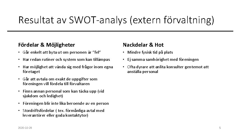 Resultat av SWOT-analys (extern förvaltning) Fördelar & Möjligheter Nackdelar & Hot • Går enkelt