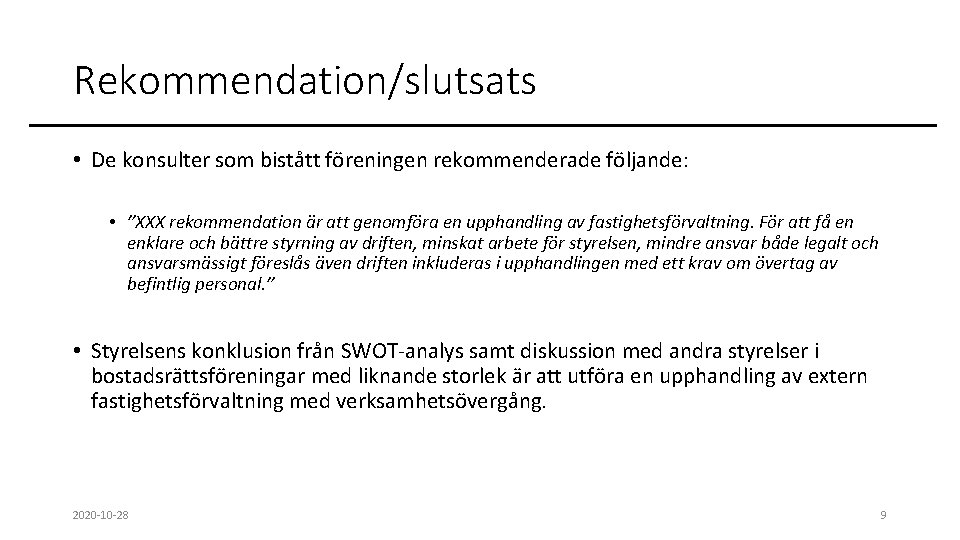 Rekommendation/slutsats • De konsulter som bistått föreningen rekommenderade följande: • ”XXX rekommendation är att