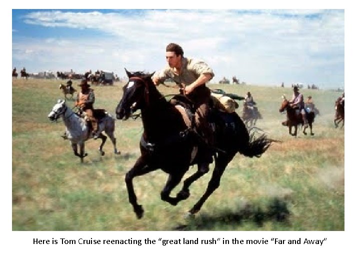 Here is Tom Cruise reenacting the “great land rush” in the movie “Far and