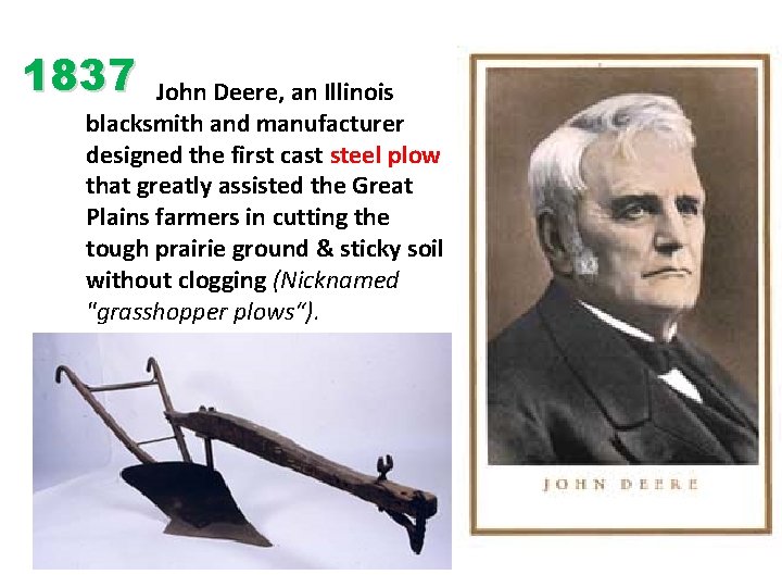 1837 John Deere, an Illinois blacksmith and manufacturer designed the first cast steel plow