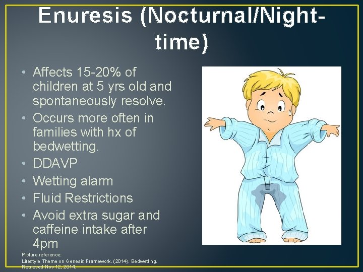 Enuresis (Nocturnal/Nighttime) • Affects 15 -20% of children at 5 yrs old and spontaneously