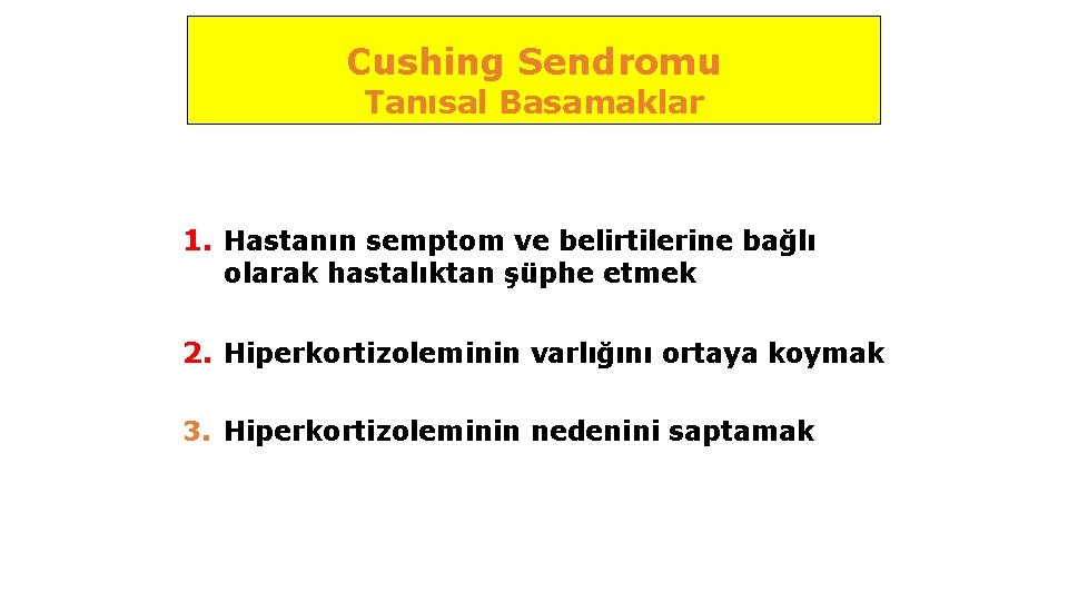 Cushing Sendromu Tanısal Basamaklar 1. Hastanın semptom ve belirtilerine bağlı olarak hastalıktan şüphe etmek