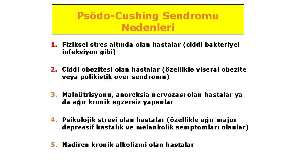 Psödo-Cushing Sendromu Nedenleri 1. Fiziksel stres altında olan hastalar (ciddi bakteriyel infeksiyon gibi) 2.