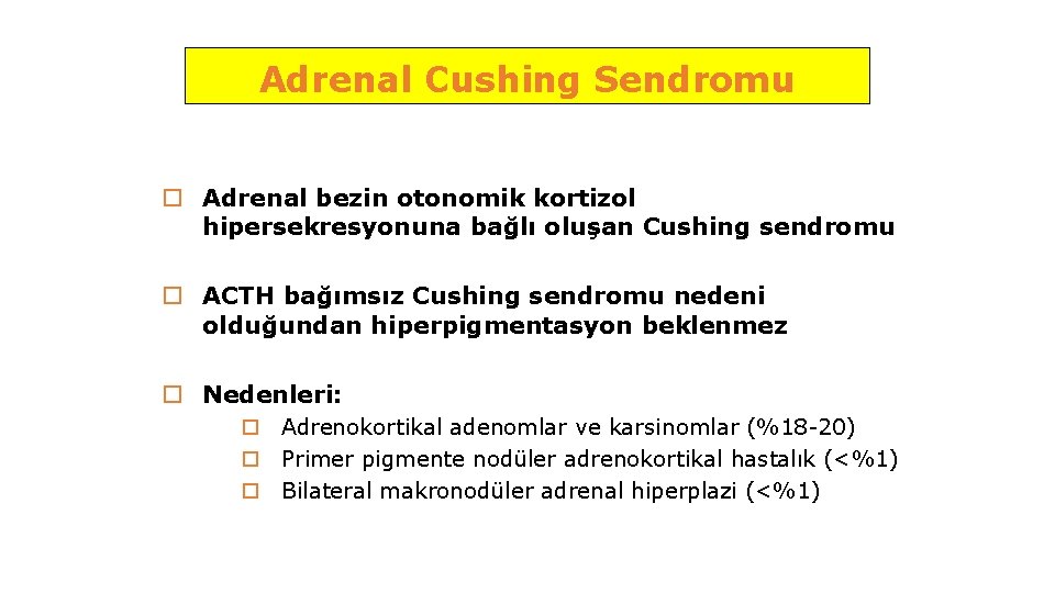 Adrenal Cushing Sendromu o Adrenal bezin otonomik kortizol hipersekresyonuna bağlı oluşan Cushing sendromu o