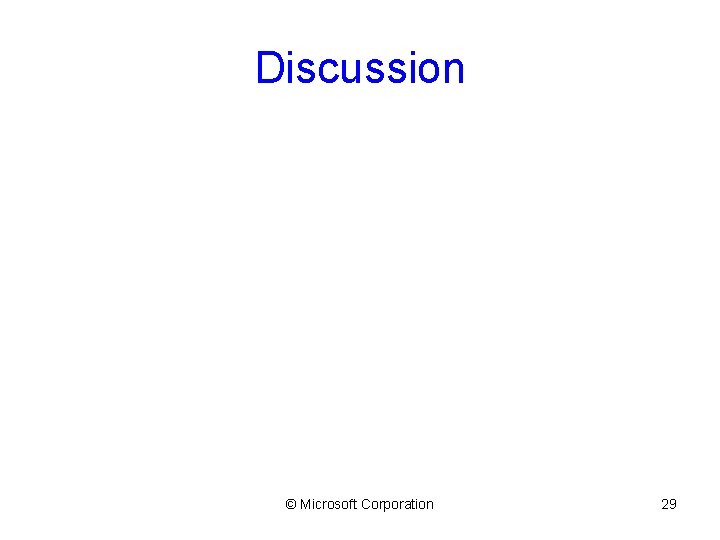 Discussion © Microsoft Corporation 29 