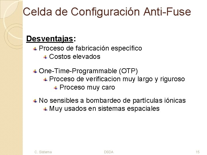 Celda de Configuración Anti-Fuse Desventajas: Proceso de fabricación específico Costos elevados One-Time-Programmable (OTP) Proceso