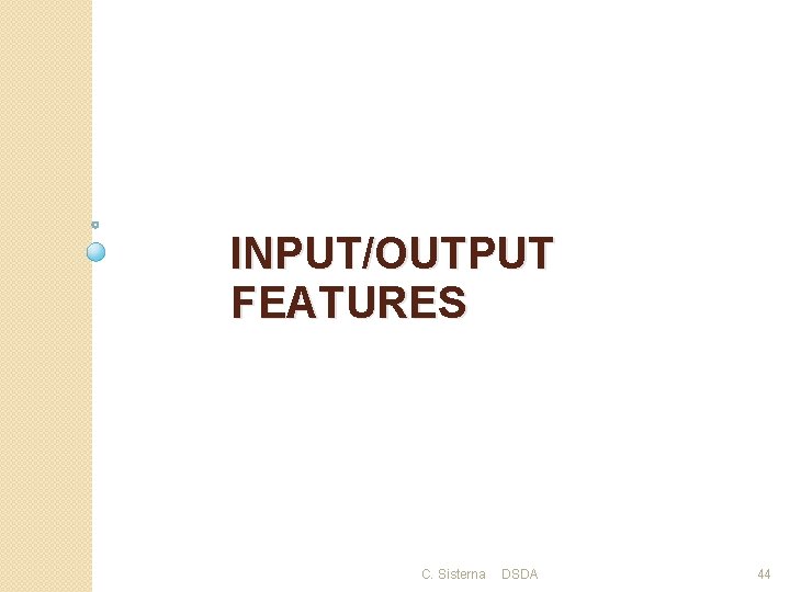 INPUT/OUTPUT FEATURES C. Sisterna DSDA 44 