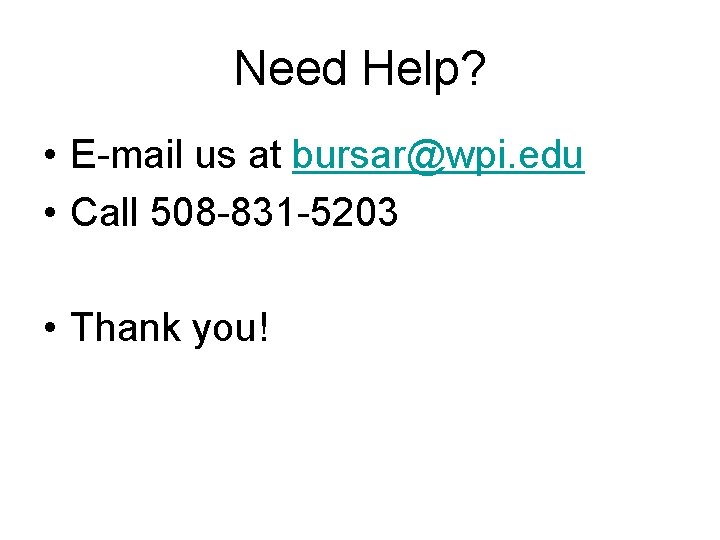 Need Help? • E-mail us at bursar@wpi. edu • Call 508 -831 -5203 •