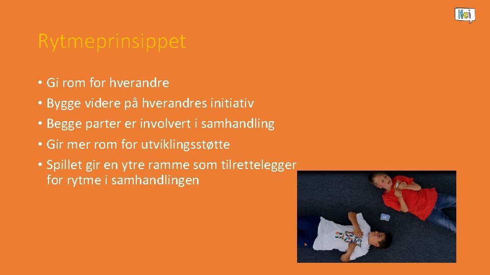 Rytmeprinsippet • Gi rom for hverandre • Bygge videre på hverandres initiativ • Begge