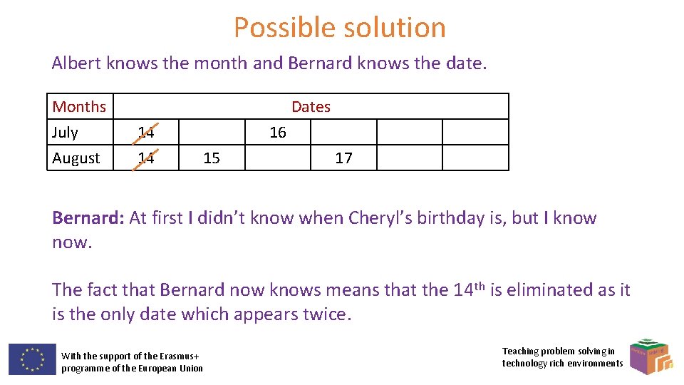 Possible solution Albert knows the month and Bernard knows the date. Months July August Possible solution Albert knows the month and Bernard knows the date. Months July August