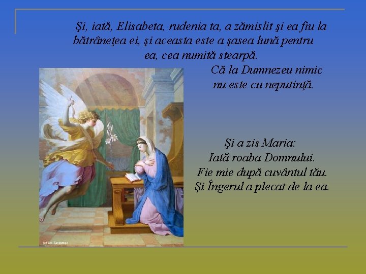 Şi, iată, Elisabeta, rudenia ta, a zămislit şi ea fiu la bătrâneţea ei, şi